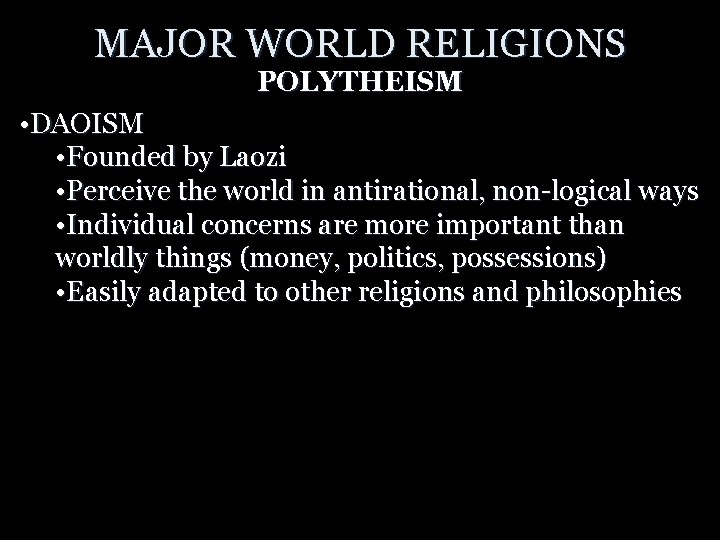 MAJOR WORLD RELIGIONS POLYTHEISM • DAOISM • Founded by Laozi • Perceive the world