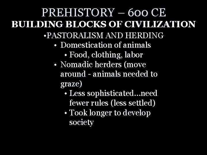 PREHISTORY – 600 CE BUILDING BLOCKS OF CIVILIZATION • PASTORALISM AND HERDING • Domestication