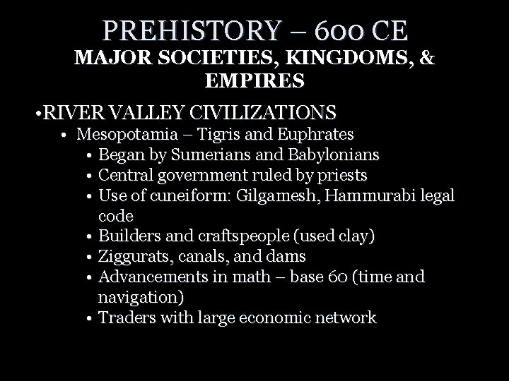 PREHISTORY – 600 CE MAJOR SOCIETIES, KINGDOMS, & EMPIRES • RIVER VALLEY CIVILIZATIONS •