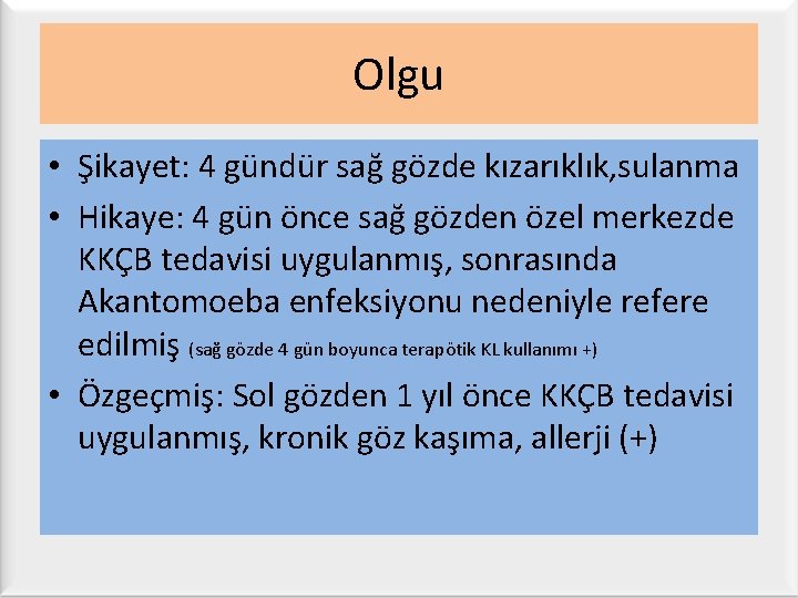 Olgu • Şikayet: 4 gündür sağ gözde kızarıklık, sulanma • Hikaye: 4 gün önce