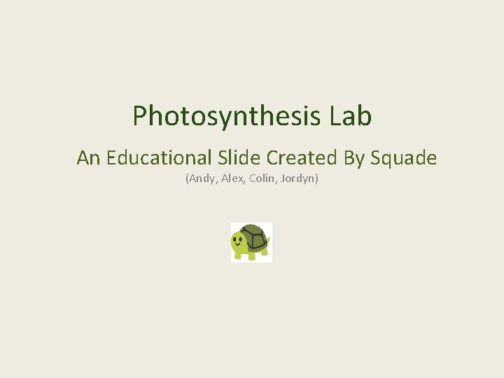 Photosynthesis Lab An Educational Slide Created By Squade (Andy, Alex, Colin, Jordyn) 