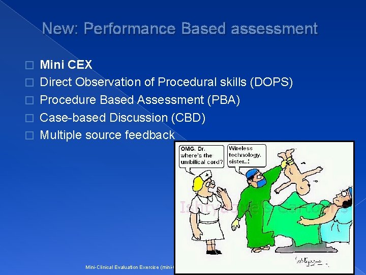 New: Performance Based assessment � � � Mini CEX Direct Observation of Procedural skills