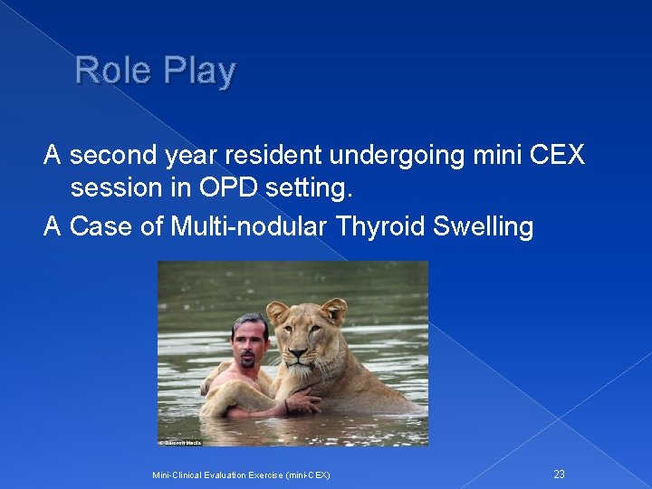 Role Play A second year resident undergoing mini CEX session in OPD setting. A