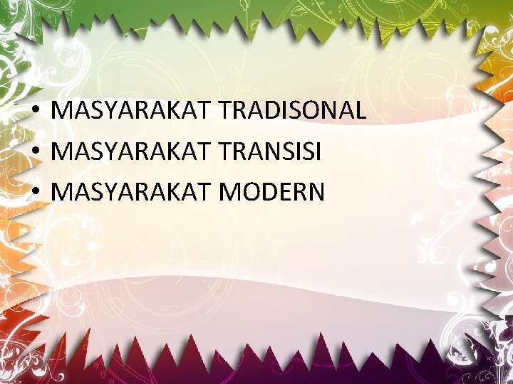  • MASYARAKAT TRADISONAL • MASYARAKAT TRANSISI • MASYARAKAT MODERN 