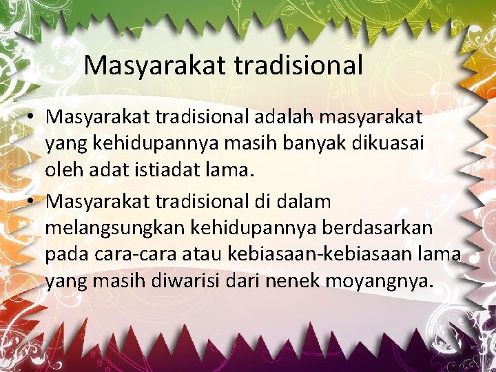 Masyarakat tradisional • Masyarakat tradisional adalah masyarakat yang kehidupannya masih banyak dikuasai oleh adat