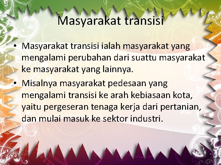 Masyarakat transisi • Masyarakat transisi ialah masyarakat yang mengalami perubahan dari suattu masyarakat ke