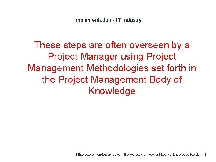 Implementation - IT Industry 1 These steps are often overseen by a Project Manager
