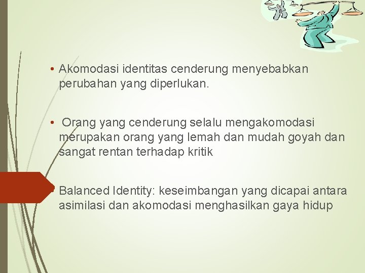  • Akomodasi identitas cenderung menyebabkan perubahan yang diperlukan. • Orang yang cenderung selalu