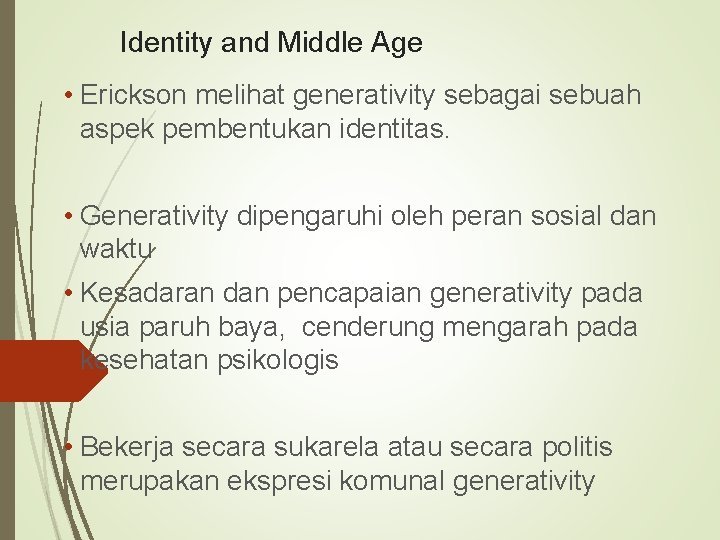 Identity and Middle Age • Erickson melihat generativity sebagai sebuah aspek pembentukan identitas. •