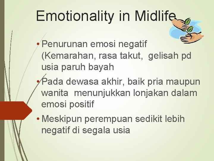 Emotionality in Midlife • Penurunan emosi negatif (Kemarahan, rasa takut, gelisah pd usia paruh