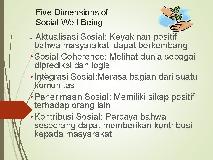Five Dimensions of Social Well-Being Aktualisasi Sosial: Keyakinan positif bahwa masyarakat dapat berkembang •