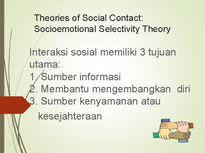 Theories of Social Contact: Socioemotional Selectivity Theory Interaksi sosial memiliki 3 tujuan utama: 1.