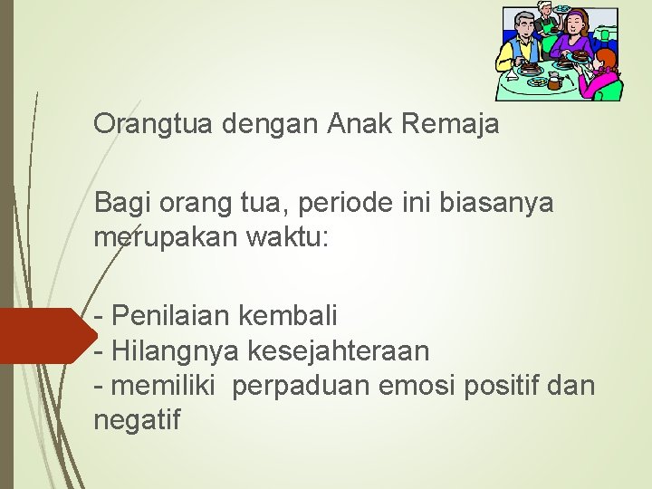 Orangtua dengan Anak Remaja Bagi orang tua, periode ini biasanya merupakan waktu: - Penilaian