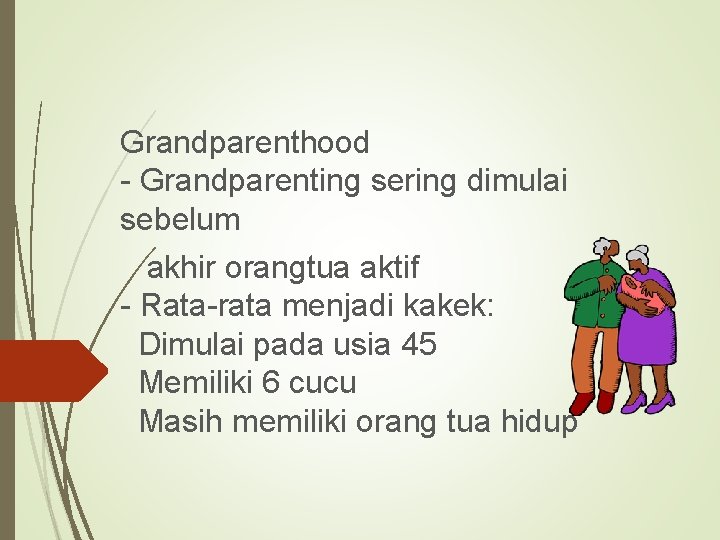 Grandparenthood - Grandparenting sering dimulai sebelum akhir orangtua aktif - Rata-rata menjadi kakek: Dimulai