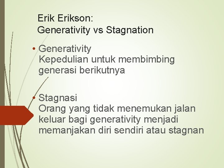 Erikson: Generativity vs Stagnation • Generativity Kepedulian untuk membimbing generasi berikutnya • Stagnasi Orang