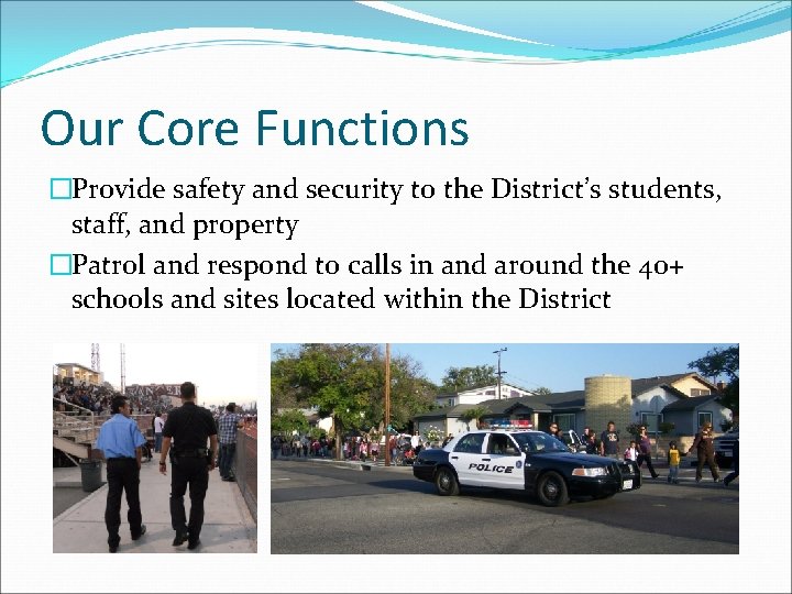 Our Core Functions �Provide safety and security to the District’s students, staff, and property