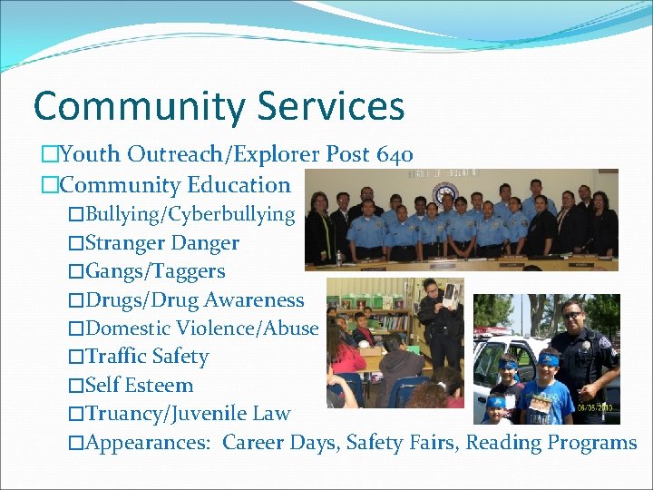 Community Services �Youth Outreach/Explorer Post 640 �Community Education �Bullying/Cyberbullying �Stranger Danger �Gangs/Taggers �Drugs/Drug Awareness