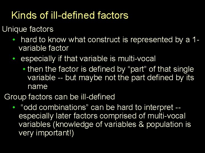 Kinds of ill-defined factors Unique factors • hard to know what construct is represented
