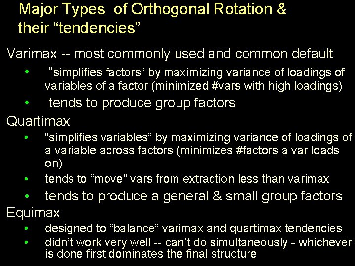 Major Types of Orthogonal Rotation & their “tendencies” Varimax -- most commonly used and