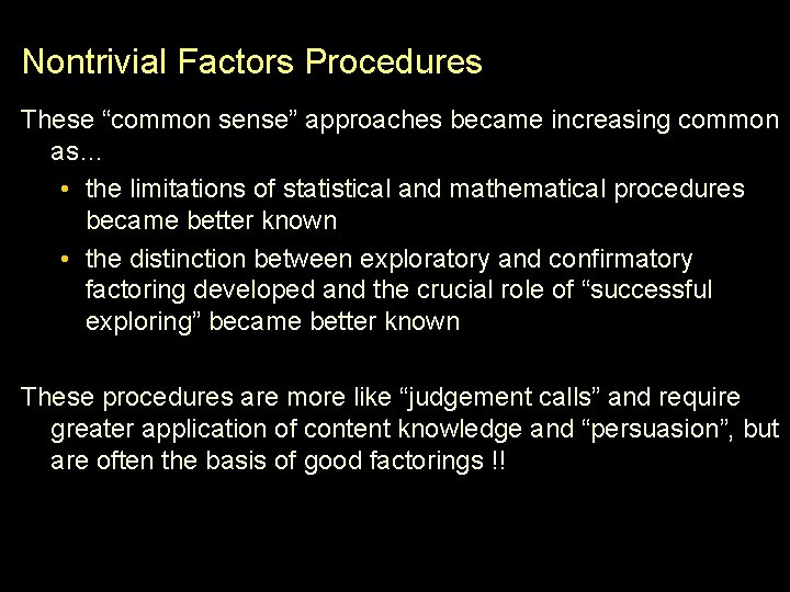 Nontrivial Factors Procedures These “common sense” approaches became increasing common as… • the limitations