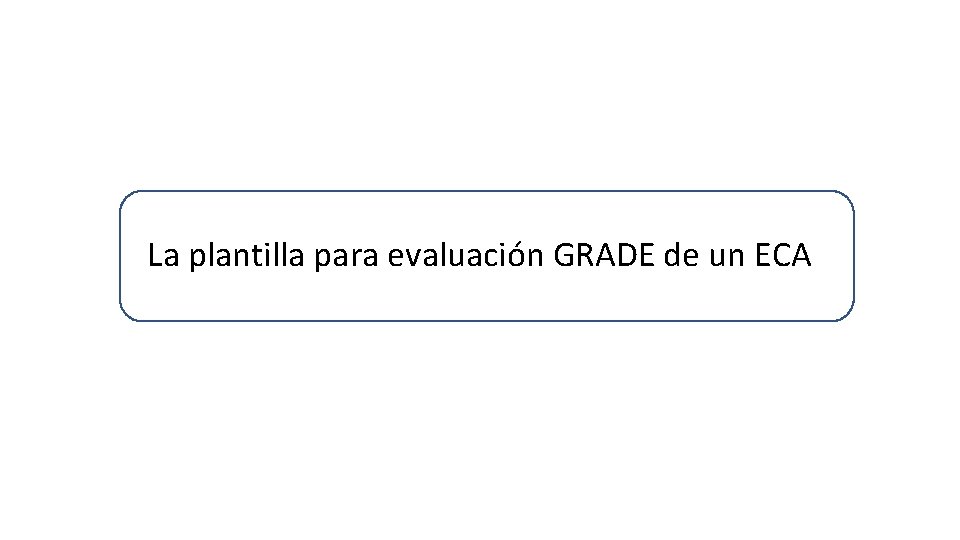 La plantilla para evaluación GRADE de un ECA 