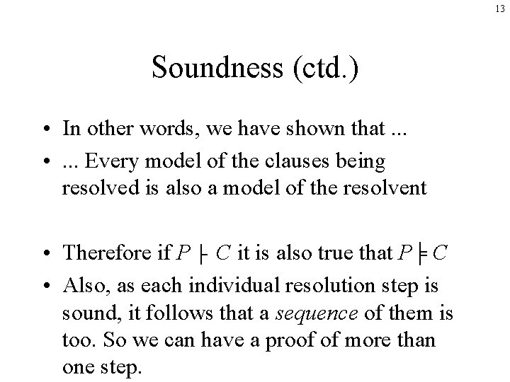 13 Soundness (ctd. ) • In other words, we have shown that. . .