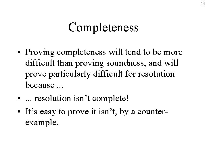 14 Completeness • Proving completeness will tend to be more difficult than proving soundness,
