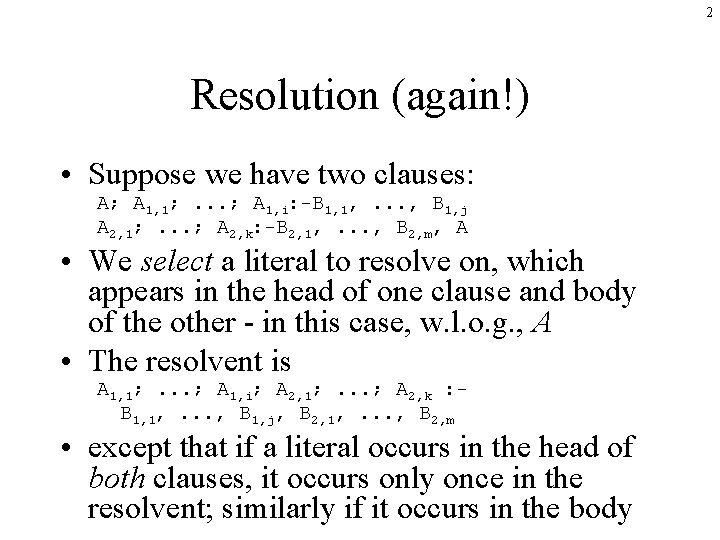 2 Resolution (again!) • Suppose we have two clauses: A; A 1, 1; .