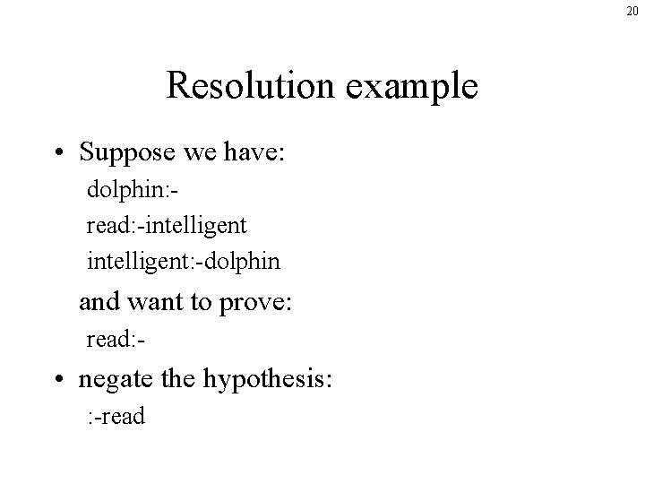 20 Resolution example • Suppose we have: dolphin: read: -intelligent: -dolphin and want to