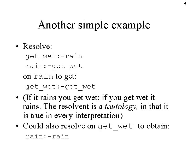 4 Another simple example • Resolve: get_wet: -rain: -get_wet on rain to get: get_wet: