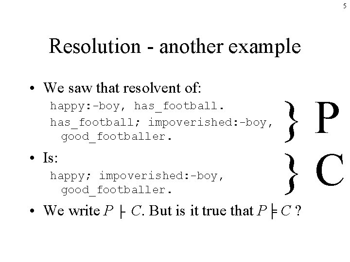 5 Resolution - another example • We saw that resolvent of: happy: -boy, has_football;