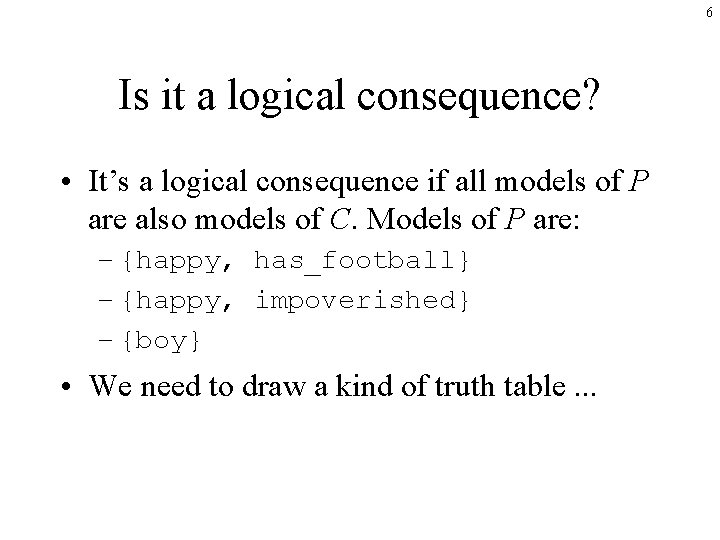 6 Is it a logical consequence? • It’s a logical consequence if all models