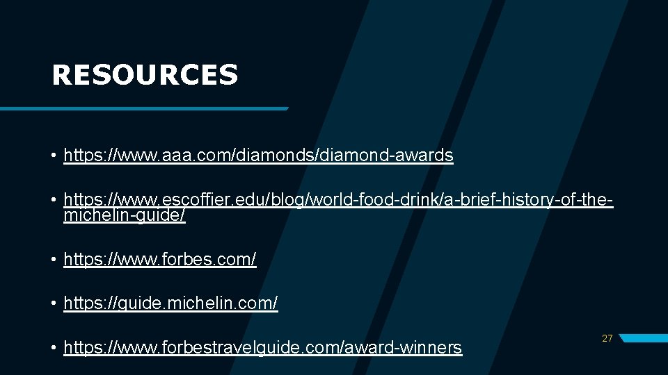 RESOURCES • https: //www. aaa. com/diamonds/diamond-awards • https: //www. escoffier. edu/blog/world-food-drink/a-brief-history-of-themichelin-guide/ • https: //www. RESOURCES • https: //www. aaa. com/diamonds/diamond-awards • https: //www. escoffier. edu/blog/world-food-drink/a-brief-history-of-themichelin-guide/ • https: //www.