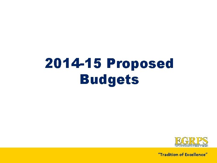 2014 -15 Proposed Budgets “Tradition of Excellence” 