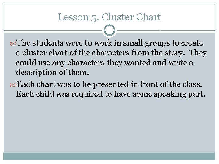 Lesson 5: Cluster Chart The students were to work in small groups to create