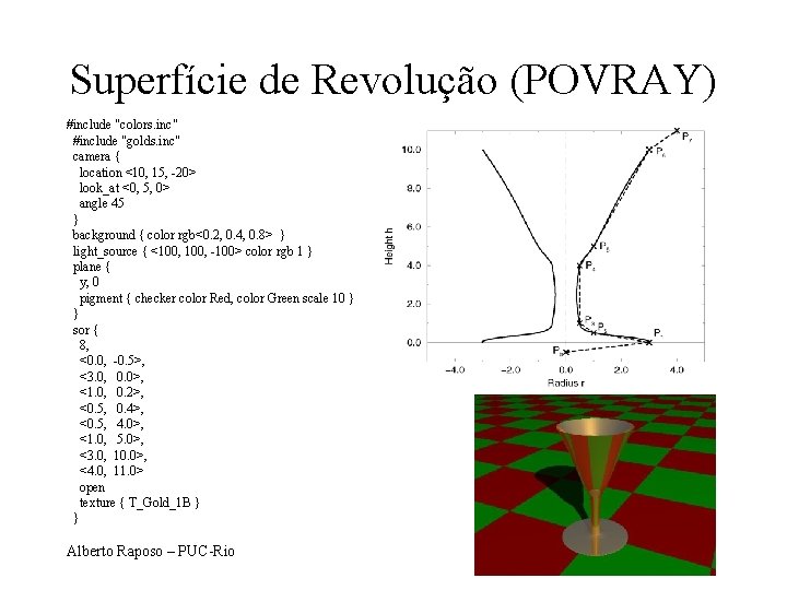 Superfície de Revolução (POVRAY) #include "colors. inc" #include "golds. inc" camera { location <10,