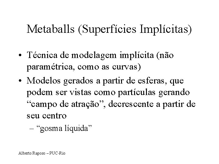 Metaballs (Superfícies Implícitas) • Técnica de modelagem implícita (não paramétrica, como as curvas) •