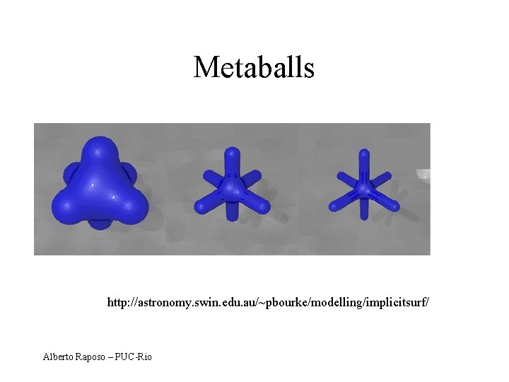 Metaballs http: //astronomy. swin. edu. au/~pbourke/modelling/implicitsurf/ Alberto Raposo – PUC-Rio 