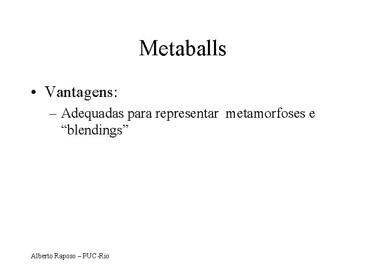 Metaballs • Vantagens: – Adequadas para representar metamorfoses e “blendings” Alberto Raposo – PUC-Rio