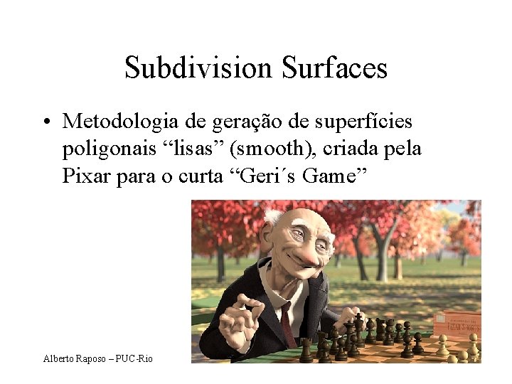 Subdivision Surfaces • Metodologia de geração de superfícies poligonais “lisas” (smooth), criada pela Pixar