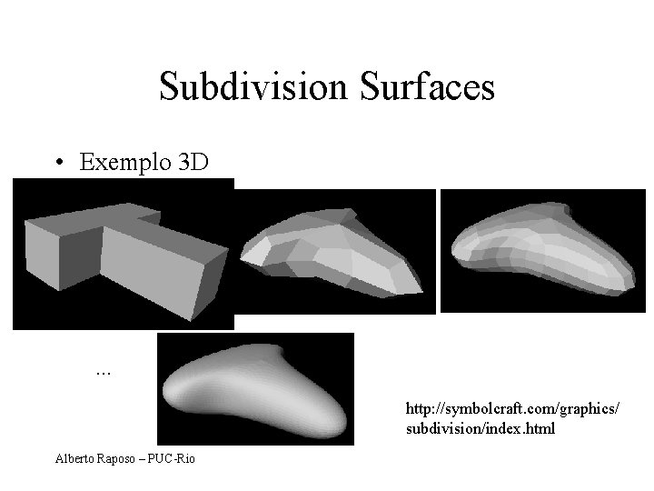 Subdivision Surfaces • Exemplo 3 D . . . http: //symbolcraft. com/graphics/ subdivision/index. html
