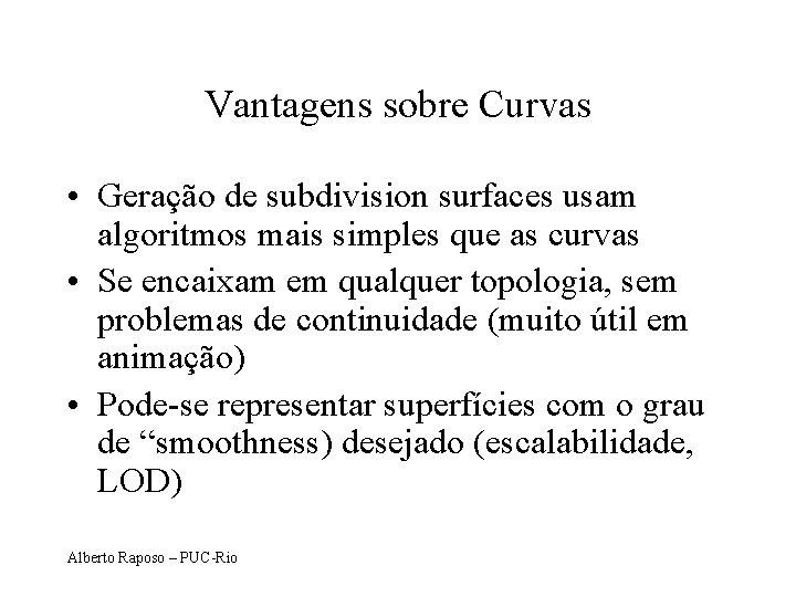 Vantagens sobre Curvas • Geração de subdivision surfaces usam algoritmos mais simples que as