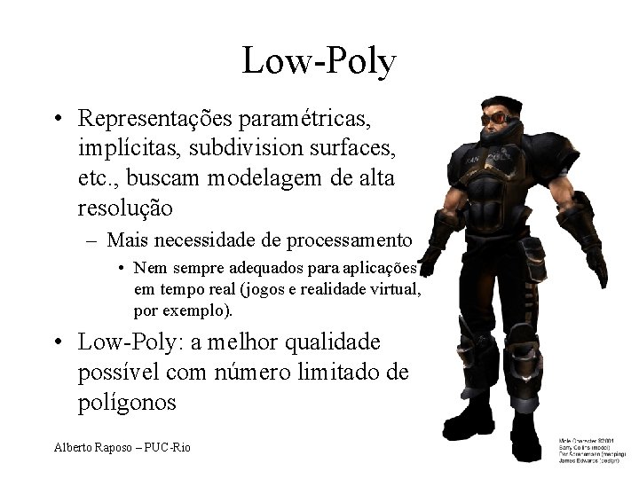 Low-Poly • Representações paramétricas, implícitas, subdivision surfaces, etc. , buscam modelagem de alta resolução