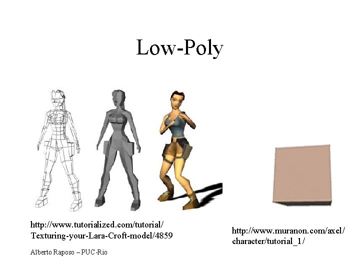 Low-Poly http: //www. tutorialized. com/tutorial/ Texturing-your-Lara-Croft-model/4859 Alberto Raposo – PUC-Rio http: //www. muranon. com/axel/