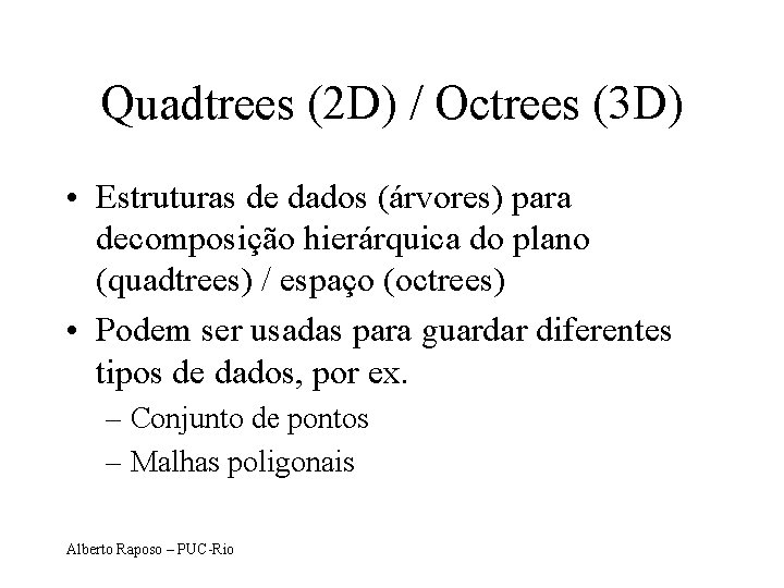 Quadtrees (2 D) / Octrees (3 D) • Estruturas de dados (árvores) para decomposição
