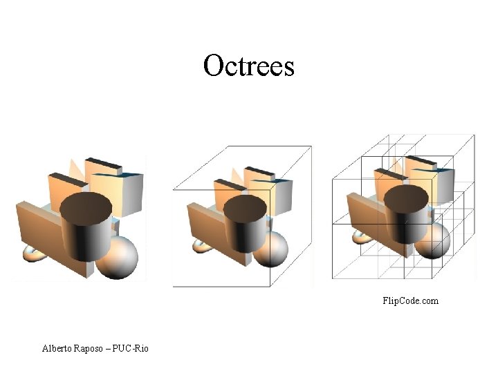 Octrees Flip. Code. com Alberto Raposo – PUC-Rio 