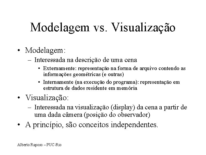 Modelagem vs. Visualização • Modelagem: – Interessada na descrição de uma cena • Externamente: