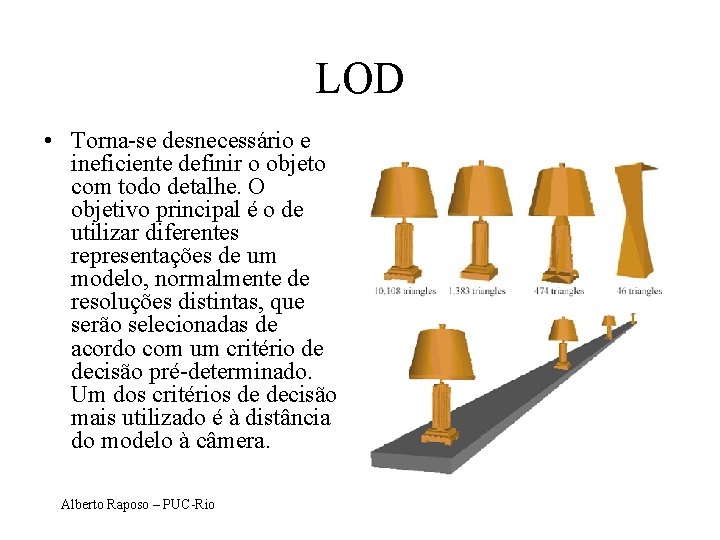 LOD • Torna-se desnecessário e ineficiente definir o objeto com todo detalhe. O objetivo