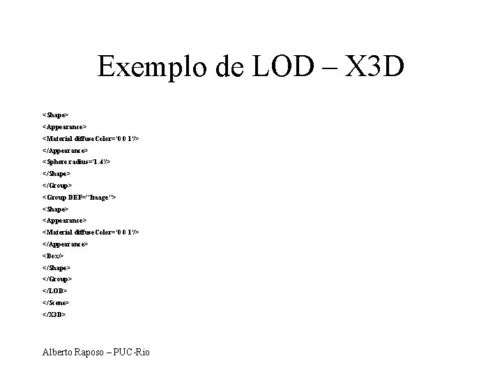 Exemplo de LOD – X 3 D <Shape> <Appearance> <Material diffuse. Color='0 0 1'/>