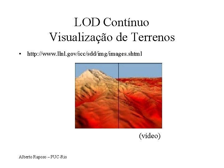 LOD Contínuo Visualização de Terrenos • http: //www. llnl. gov/icc/sdd/img/images. shtml (vídeo) Alberto Raposo